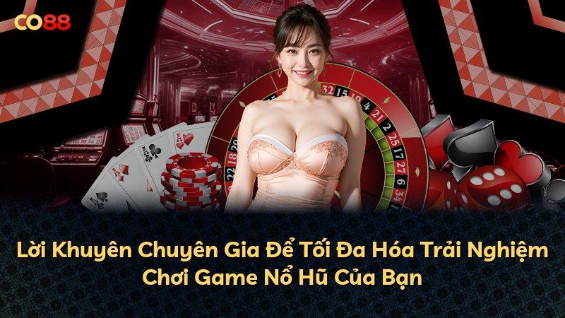 Lời Khuyên Chuyên Gia Để Tối Đa Hóa Trải Nghiệm Chơi Game Nổ Hũ Của Bạn