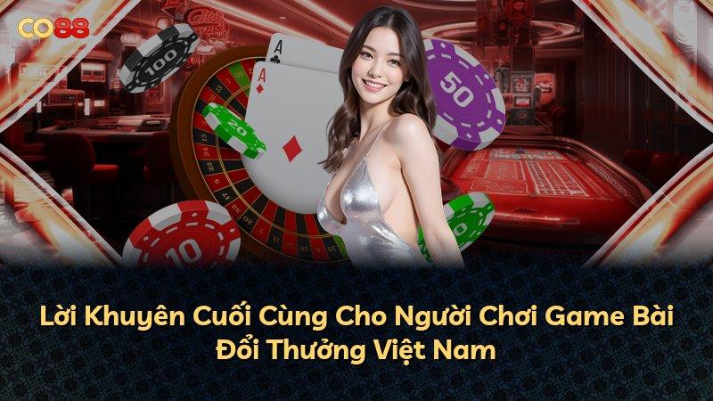 Lời Khuyên Cuối Cùng Cho Người Chơi Game Bài Đổi Thưởng Việt Nam