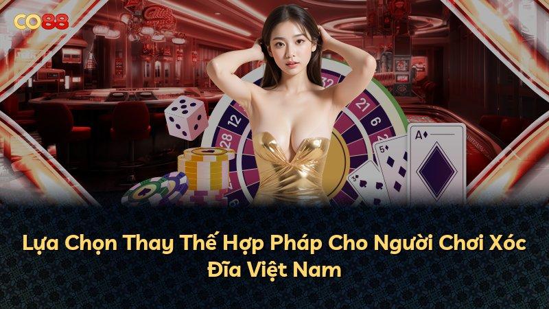 Lựa Chọn Thay Thế Hợp Pháp Cho Người Chơi Xóc Đĩa Việt Nam
