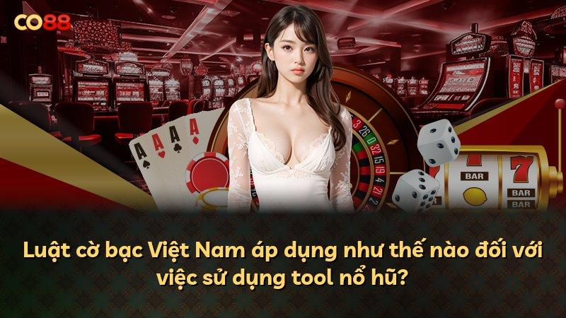 Luật cờ bạc Việt Nam áp dụng như thế nào đối với việc sử dụng tool nổ hũ?