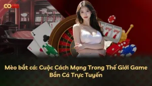 Mèo bắt cá: Cuộc Cách Mạng Trong Thế Giới Game Bắn Cá Trực Tuyến