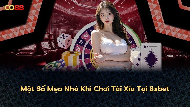 Một Số Mẹo Nhỏ Khi Chơi Tài Xỉu Tại 8xbet