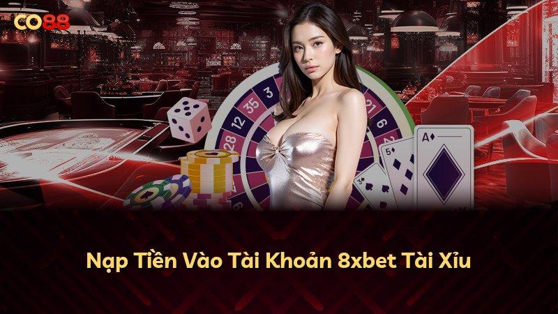 Nạp Tiền Vào Tài Khoản 8xbet Tài Xỉu