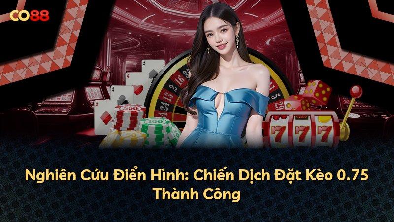 Nghiên Cứu Điển Hình: Chiến Dịch Đặt Kèo 0.75 Thành Công