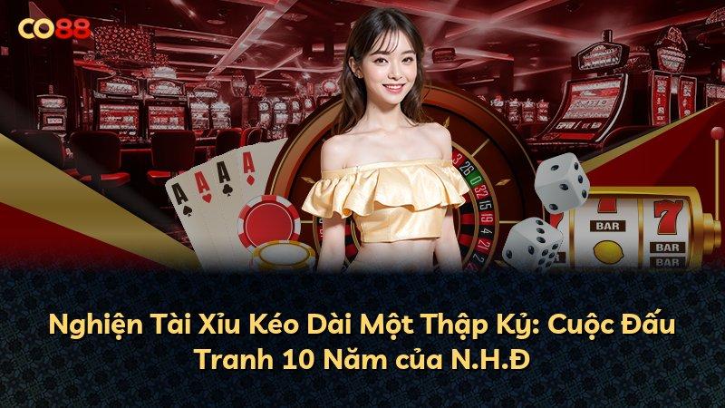 Nghiện Tài Xỉu Kéo Dài Một Thập Kỷ: Cuộc Đấu Tranh 10 Năm của N.H.Đ