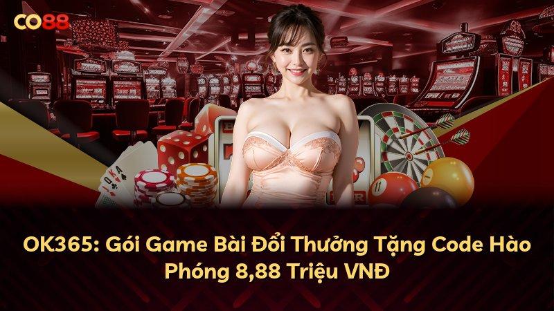 OK365: Gói Game Bài Đổi Thưởng Tặng Code Hào Phóng 8,88 Triệu VNĐ