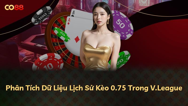 Phân Tích Dữ Liệu Lịch Sử Kèo 0.75 Trong V.League