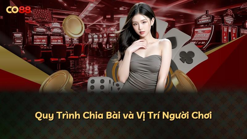 Quy Trình Chia Bài và Vị Trí Người Chơi