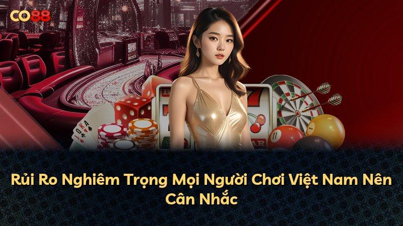 Rủi Ro Nghiêm Trọng Mọi Người Chơi Việt Nam Nên Cân Nhắc