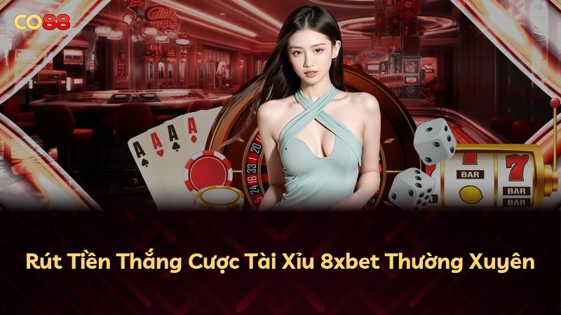 Rút Tiền Thắng Cược Tài Xỉu 8xbet Thường Xuyên