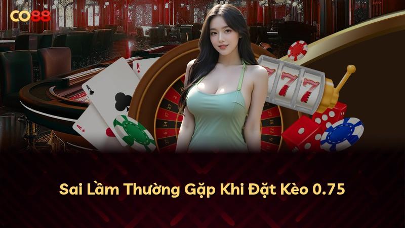 Sai Lầm Thường Gặp Khi Đặt Kèo 0.75