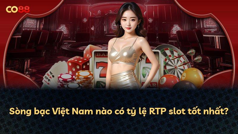 Sòng bạc Việt Nam nào có tỷ lệ RTP slot tốt nhất?