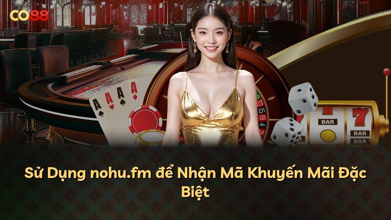 Sử Dụng nohu.fm để Nhận Mã Khuyến Mãi Đặc Biệt