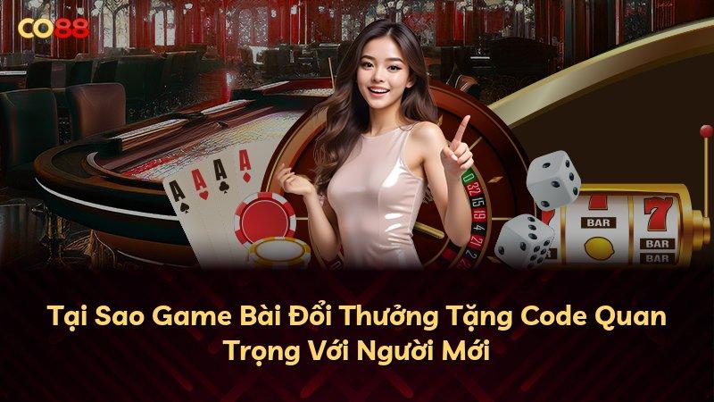 Tại Sao Game Bài Đổi Thưởng Tặng Code Quan Trọng Với Người Mới