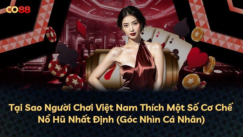 Tại Sao Người Chơi Việt Nam Thích Một Số Cơ Chế Nổ Hũ Nhất Định (Góc Nhìn Cá Nhân)