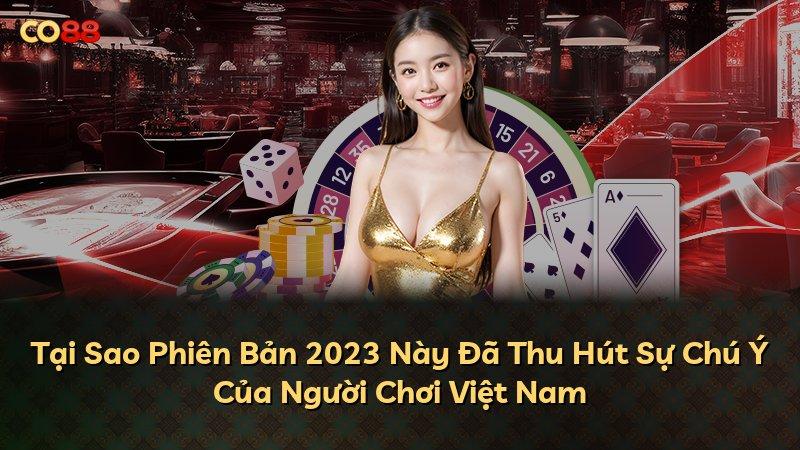 Tại Sao Phiên Bản 2023 Này Đã Thu Hút Sự Chú Ý Của Người Chơi Việt Nam