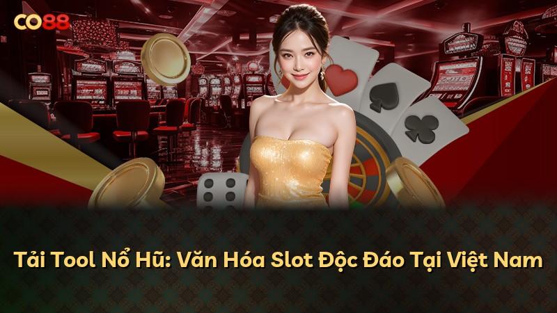 Tải Tool Nổ Hũ: Văn Hóa Slot Độc Đáo Tại Việt Nam