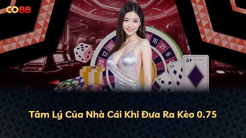 Tâm Lý Của Nhà Cái Khi Đưa Ra Kèo 0.75