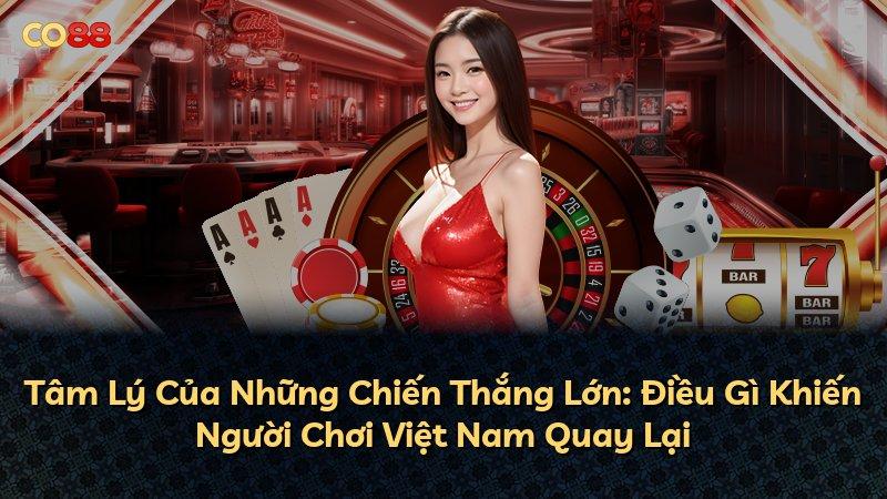 Tâm Lý Của Những Chiến Thắng Lớn: Điều Gì Khiến Người Chơi Việt Nam Quay Lại