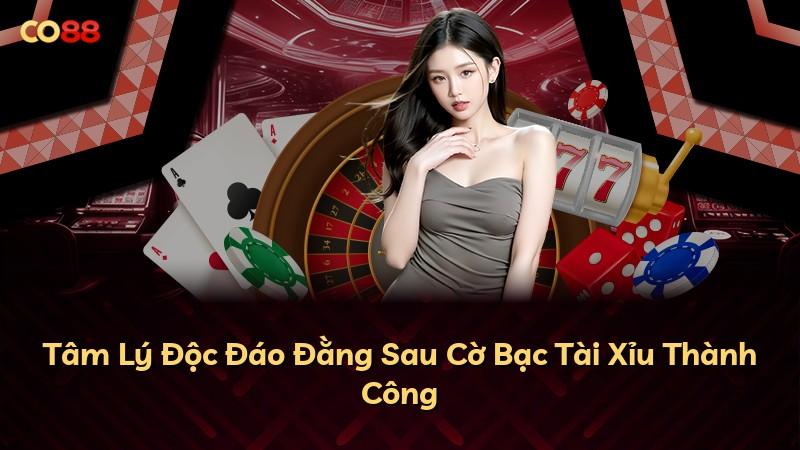 Tâm Lý Độc Đáo Đằng Sau Cờ Bạc Tài Xỉu Thành Công