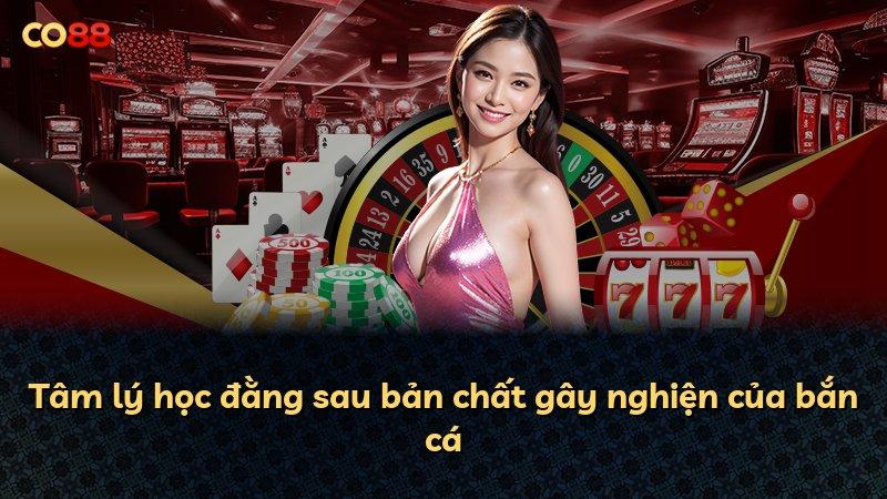 Tâm lý học đằng sau bản chất gây nghiện của bắn cá
