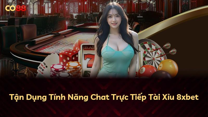 Tận Dụng Tính Năng Chat Trực Tiếp Tài Xỉu 8xbet