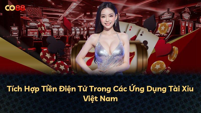 Tích Hợp Tiền Điện Tử Trong Các Ứng Dụng Tài Xỉu Việt Nam