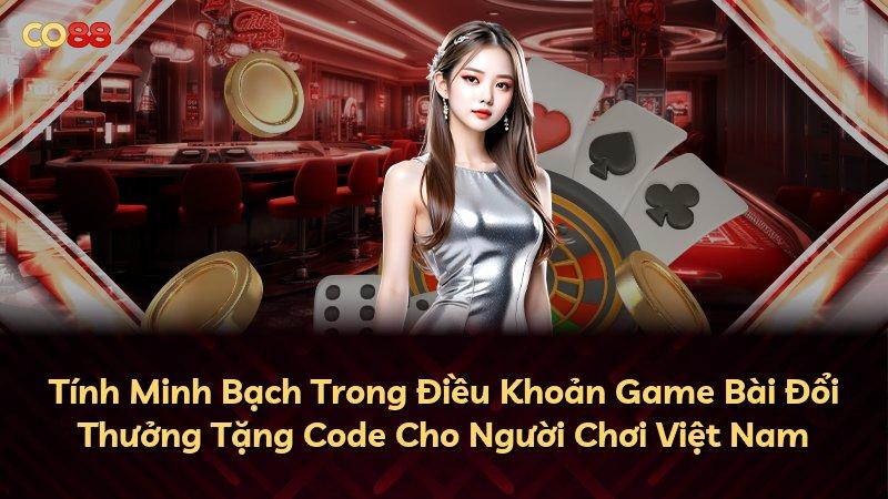 Tính Minh Bạch Trong Điều Khoản Game Bài Đổi Thưởng Tặng Code Cho Người Chơi Việt Nam