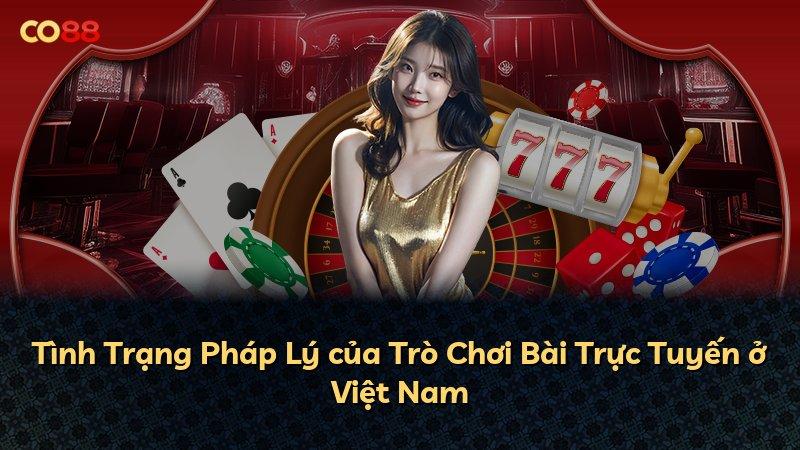 Tình Trạng Pháp Lý của Trò Chơi Bài Trực Tuyến ở Việt Nam