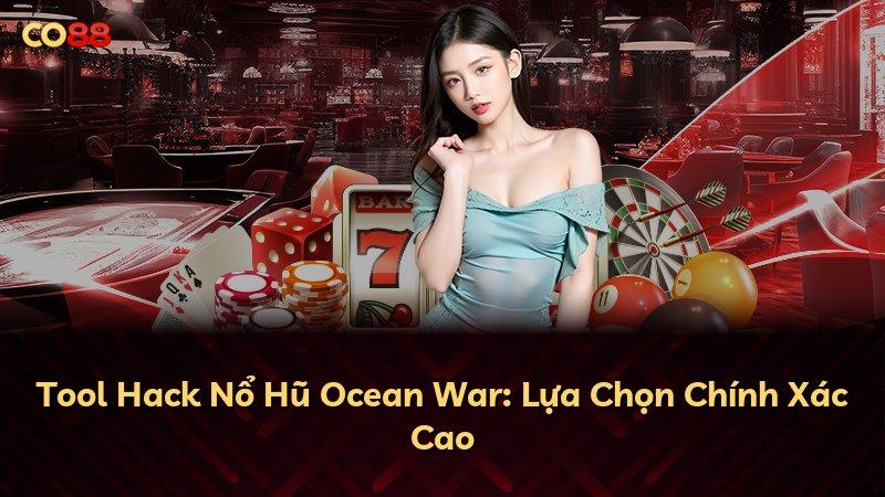 Tool Hack Nổ Hũ Ocean War: Lựa Chọn Chính Xác Cao