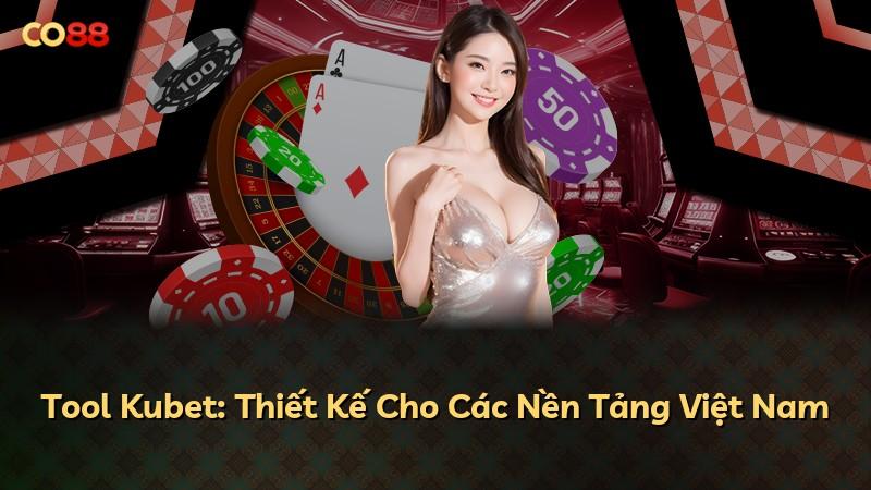 Tool Kubet: Thiết Kế Cho Các Nền Tảng Việt Nam