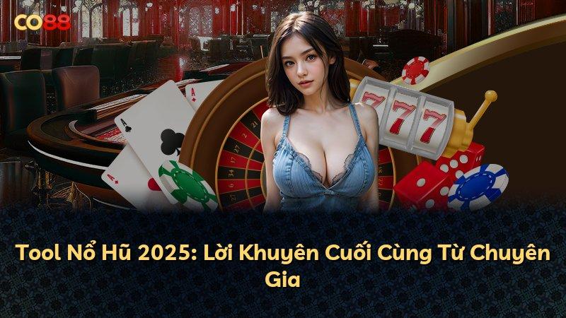 Tool Nổ Hũ 2025: Lời Khuyên Cuối Cùng Từ Chuyên Gia