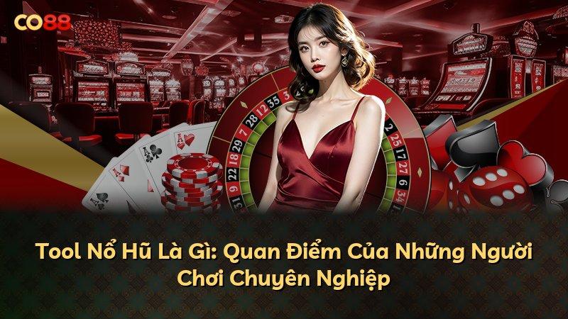Tool Nổ Hũ Là Gì: Quan Điểm Của Những Người Chơi Chuyên Nghiệp