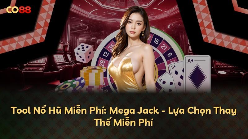 Tool Nổ Hũ Miễn Phí: Mega Jack - Lựa Chọn Thay Thế Miễn Phí