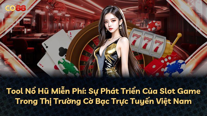 Tool Nổ Hũ Miễn Phí: Sự Phát Triển Của Slot Game Trong Thị Trường Cờ Bạc Trực Tuyến Việt Nam