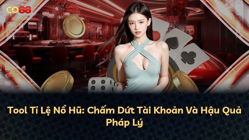 Tool Tỉ Lệ Nổ Hũ: Chấm Dứt Tài Khoản Và Hậu Quả Pháp Lý