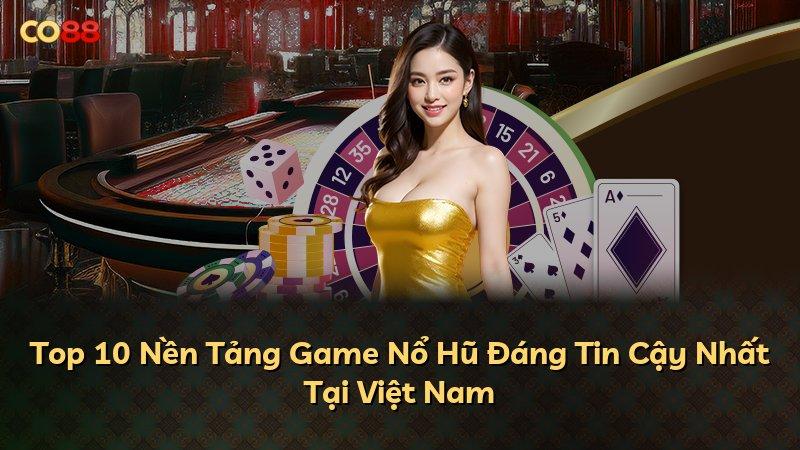 Top 10 Nền Tảng Game Nổ Hũ Đáng Tin Cậy Nhất Tại Việt Nam