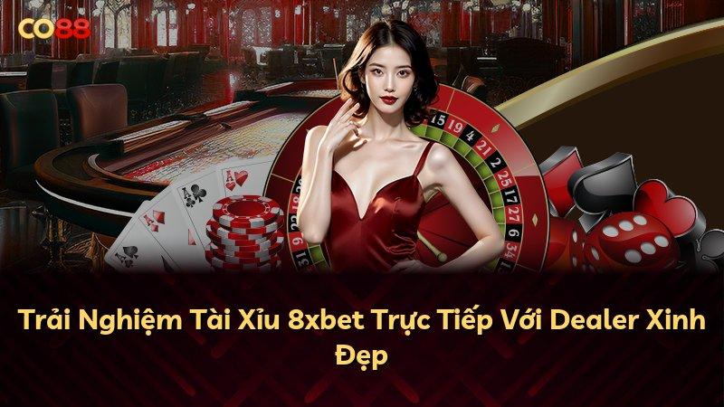 Trải Nghiệm Tài Xỉu 8xbet Trực Tiếp Với Dealer Xinh Đẹp