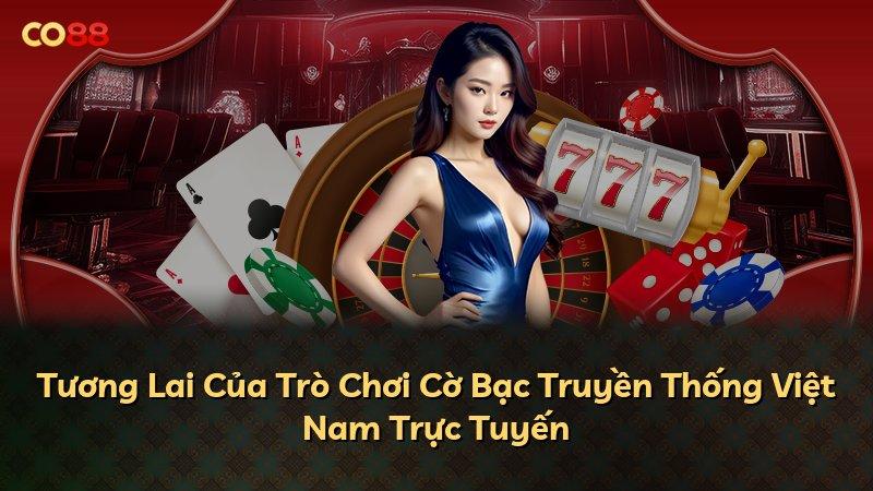 Tương Lai Của Trò Chơi Cờ Bạc Truyền Thống Việt Nam Trực Tuyến