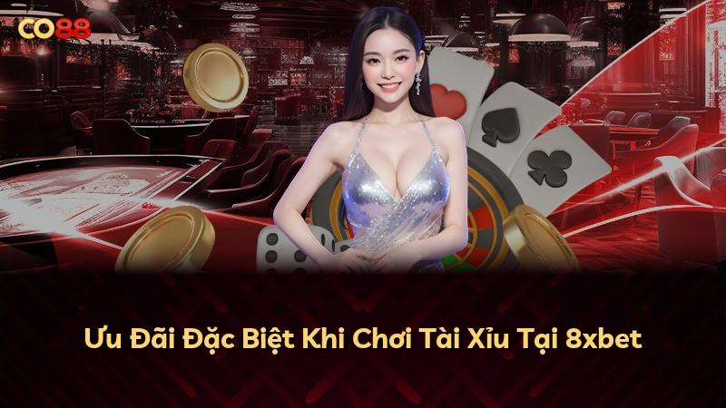Ưu Đãi Đặc Biệt Khi Chơi Tài Xỉu Tại 8xbet