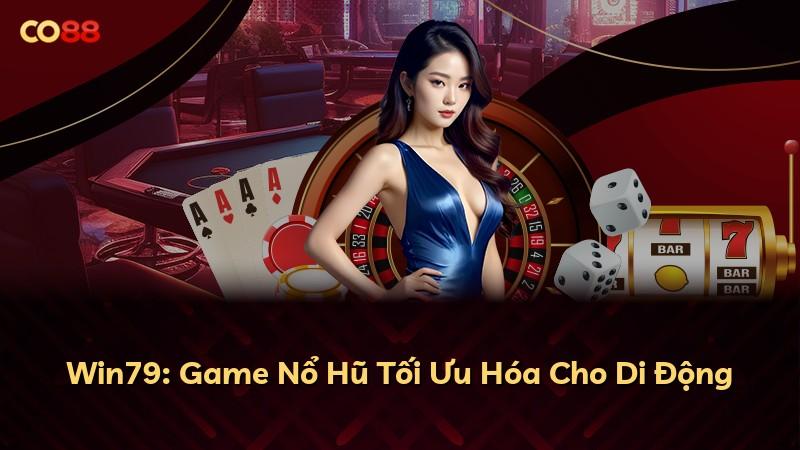 Win79: Game Nổ Hũ Tối Ưu Hóa Cho Di Động