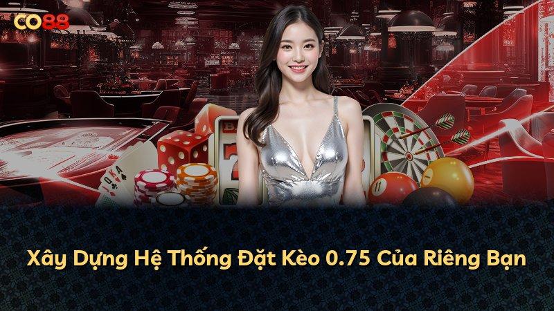 Xây Dựng Hệ Thống Đặt Kèo 0.75 Của Riêng Bạn