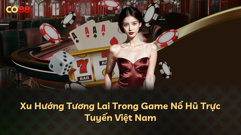 Xu Hướng Tương Lai Trong Game Nổ Hũ Trực Tuyến Việt Nam
