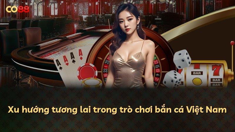 Xu hướng tương lai trong trò chơi bắn cá Việt Nam
